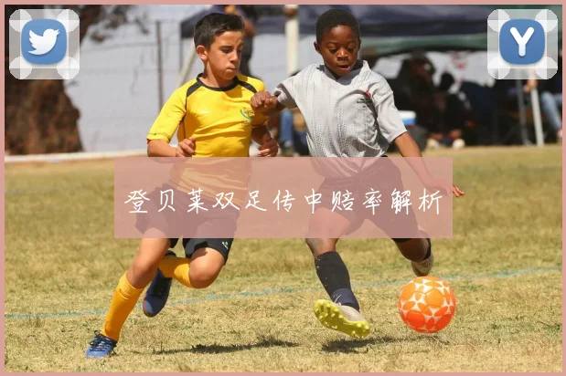 登贝莱双足传中赔率解析