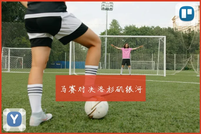 马赛对决洛杉矶银河