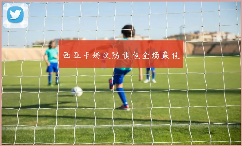 西亚卡姆攻防俱佳全场最佳