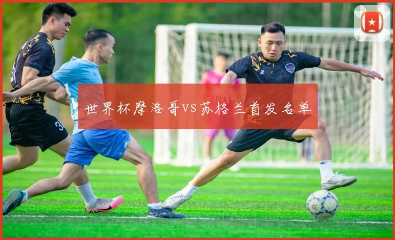 世界杯摩洛哥vs苏格兰首发名单