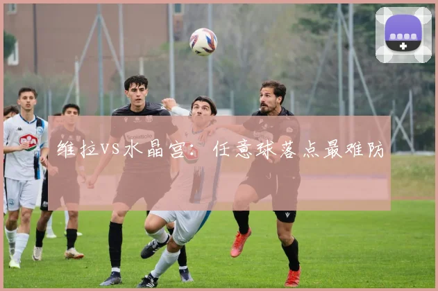 维拉vs水晶宫：任意球落点最难防