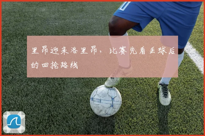 里昂迎来洛里昂，比赛先看丢球后的回抢路线