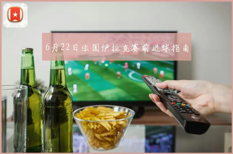 6月22日法国伊拉克赛前进球指南